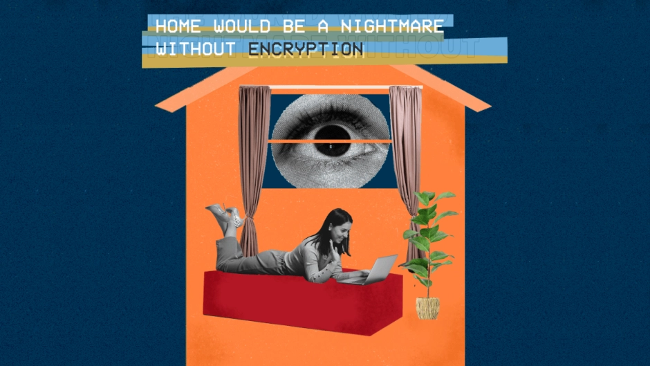 Digital collage image on a dark blue background of a person lying down across a bed in a home. A window is open and a large eye is outside, watching the person. Text above the collage says, "Home would be a nightmare without encryption."